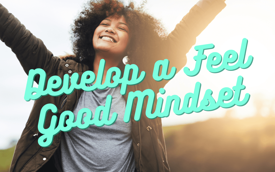 Develop a Feel Good Mindset
